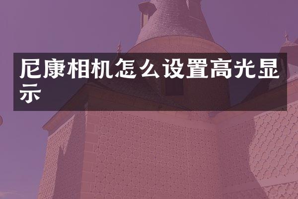 尼康相机怎么设置高光显示