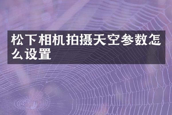 相机拍摄天空参数怎么设置