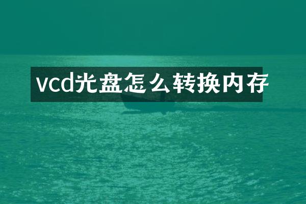 vcd光盘怎么转换内存