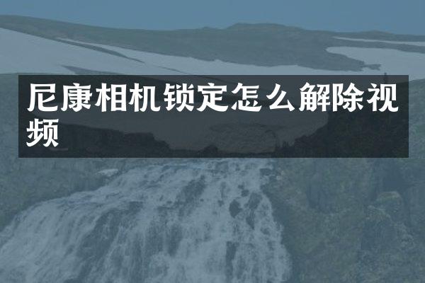 尼康相机锁定怎么解除视频