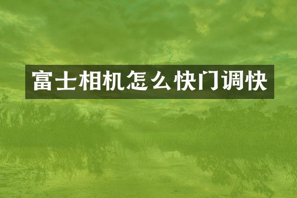 富士相机怎么快门调快