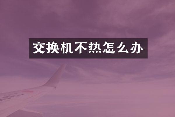 交换机不热怎么办