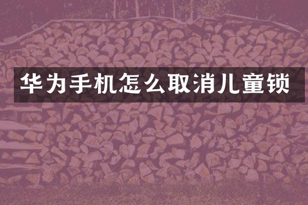 华为手机怎么取消儿童锁