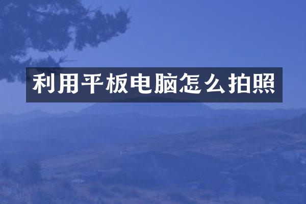 利用平板电脑怎么拍照