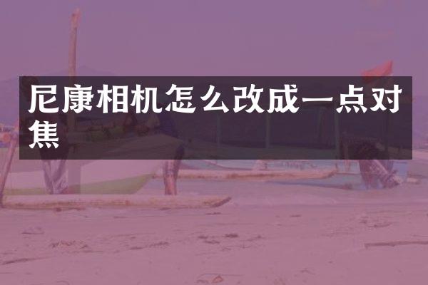 尼康相机怎么改成一点对焦