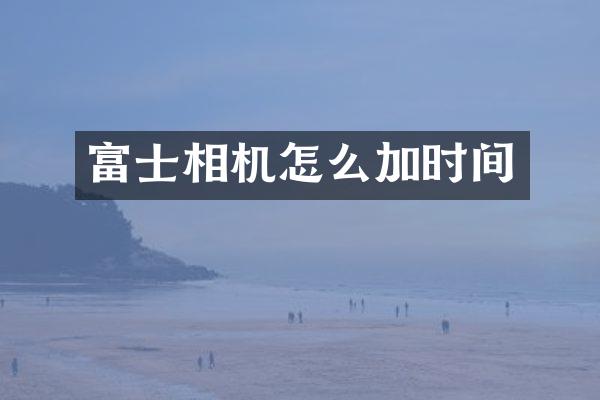 富士相机怎么加时间