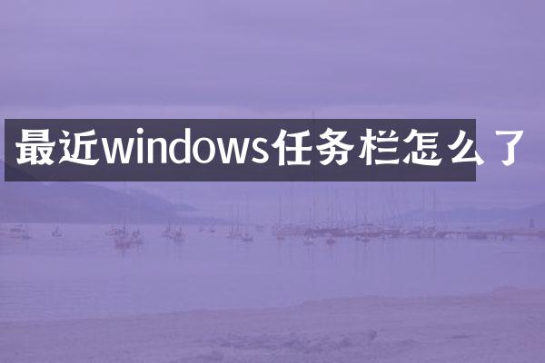 最近windows任务栏怎么了