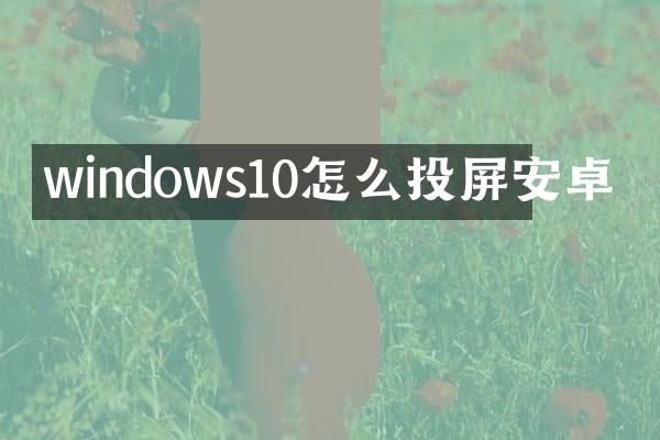 windows10怎么投屏安卓