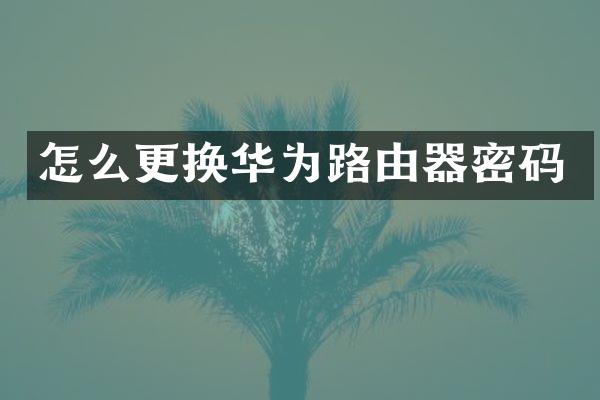 怎么更换华为路由器密码