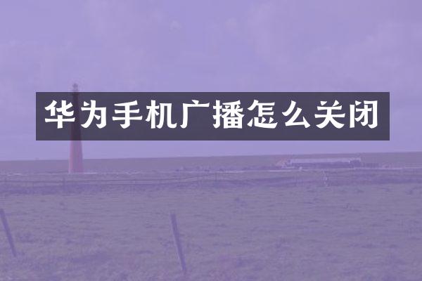 华为手机广播怎么关闭