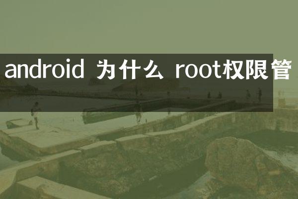 android 为什么 root权限管理