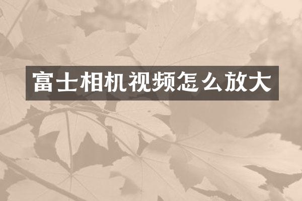 富士相机视频怎么放大