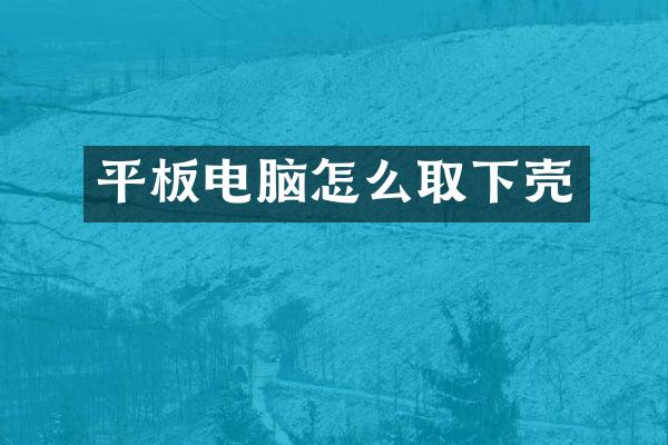 平板电脑怎么取下壳