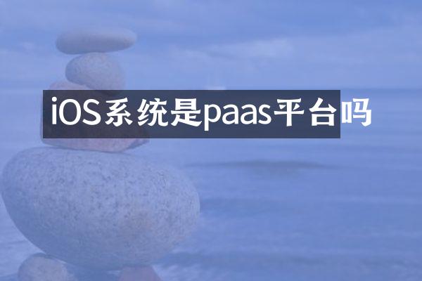 iOS系统是paas平台吗