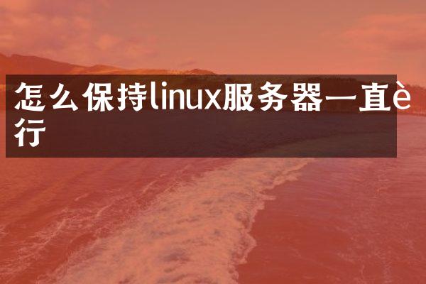 怎么保持linux服务器一直运行