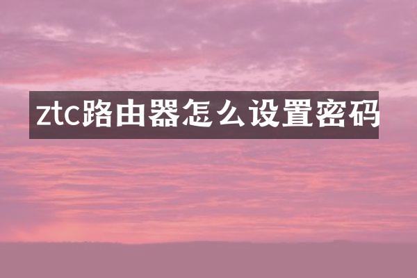 ztc路由器怎么设置密码
