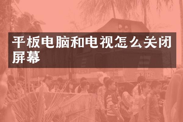 平板电脑和电视怎么关闭屏幕