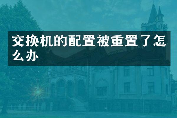 交换机的配置被重置了怎么办