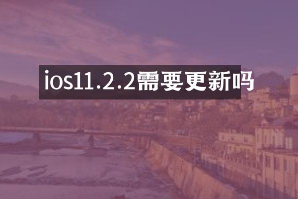 ios11.2.2需要更新吗