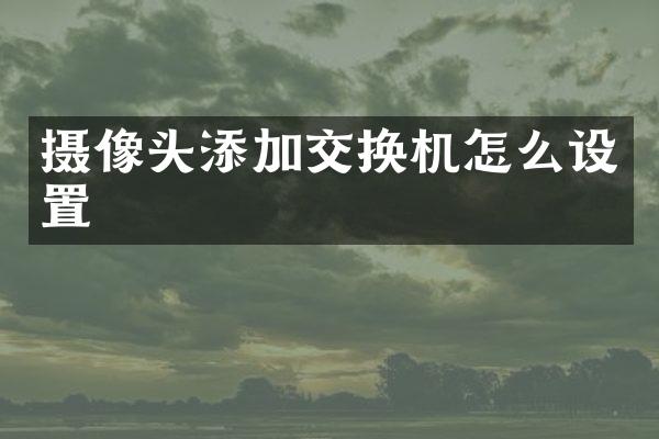 摄像头添加交换机怎么设置