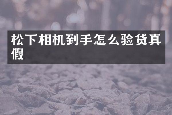 相机到手怎么验货真假