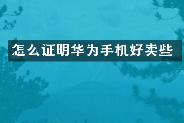 怎么证明华为手机好卖些