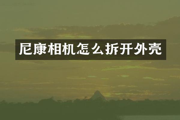 尼康相机怎么拆开外壳