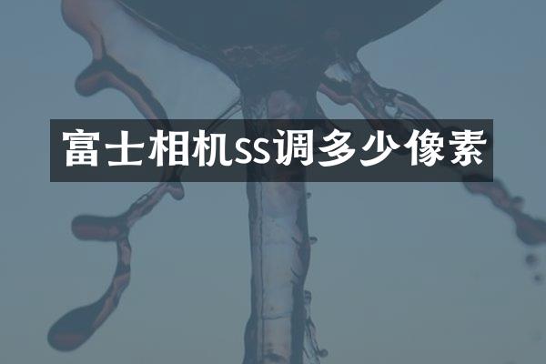富士相机ss调多少像素