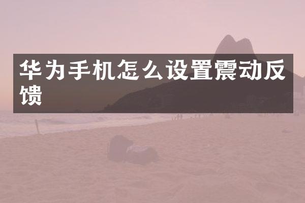 华为手机怎么设置震动反馈