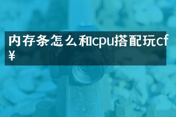 内存条怎么和cpu搭配玩cf好