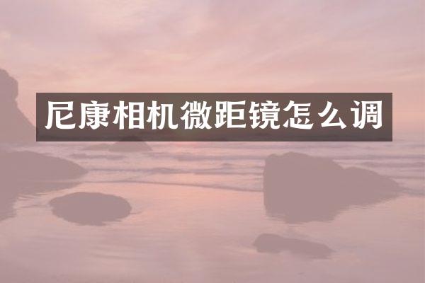 尼康相机微距镜怎么调