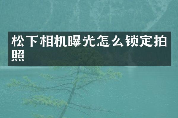相机曝光怎么锁定拍照