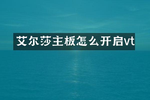 艾尔莎主板怎么开启vt