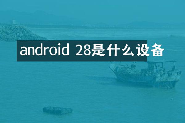 android 28是什么设备