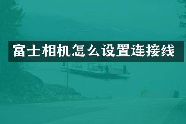 富士相机怎么设置连接线