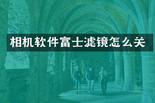 相机软件富士滤镜怎么关