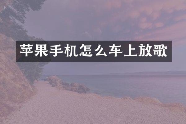 苹果手机怎么车上放歌