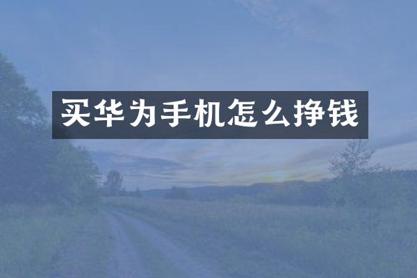 买华为手机怎么挣钱