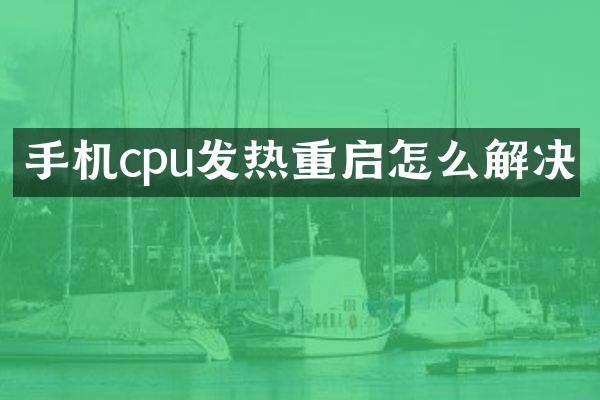 手机cpu发热重启怎么解决