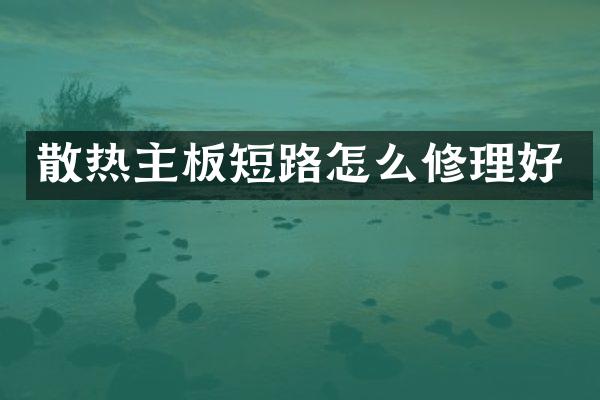 散热主板短路怎么修理好