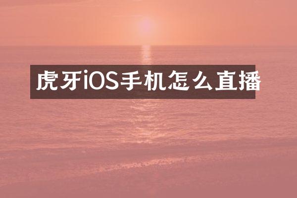 虎牙iOS手机怎么直播