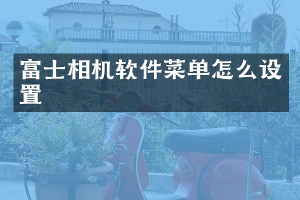 富士相机软件菜单怎么设置
