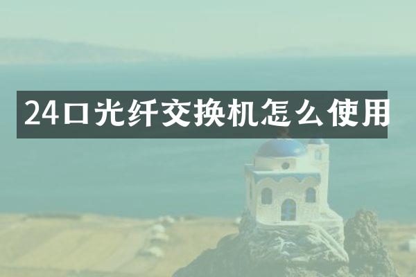 24口光纤交换机怎么使用