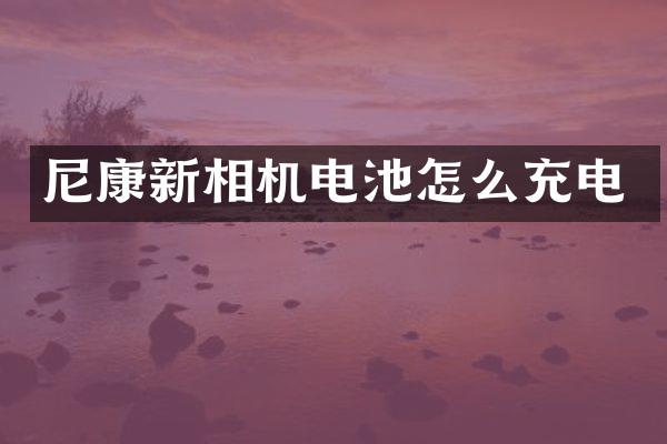 尼康新相机电池怎么充电