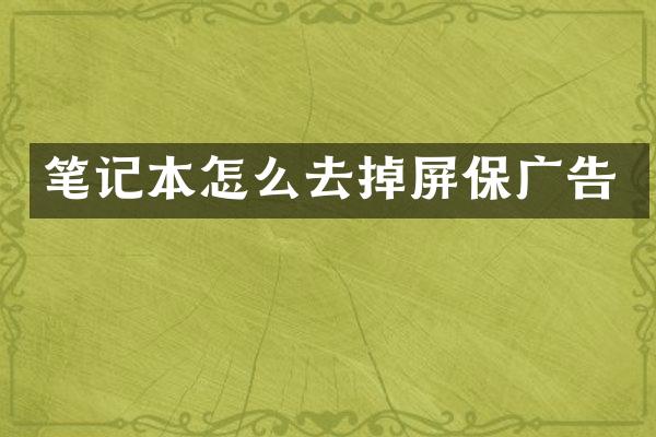 笔记本怎么去掉屏保广告