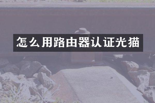 怎么用路由器认证光猫