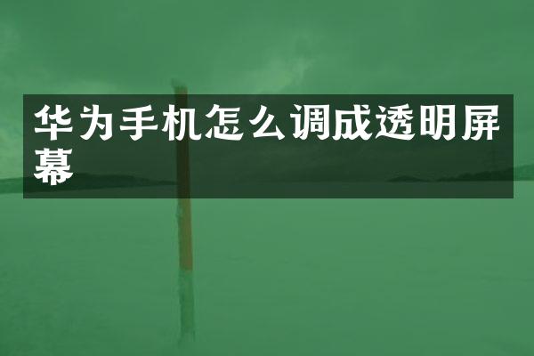 华为手机怎么调成透明屏幕