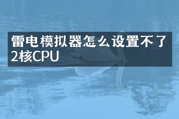 雷电模拟器怎么设置不了2核CPU