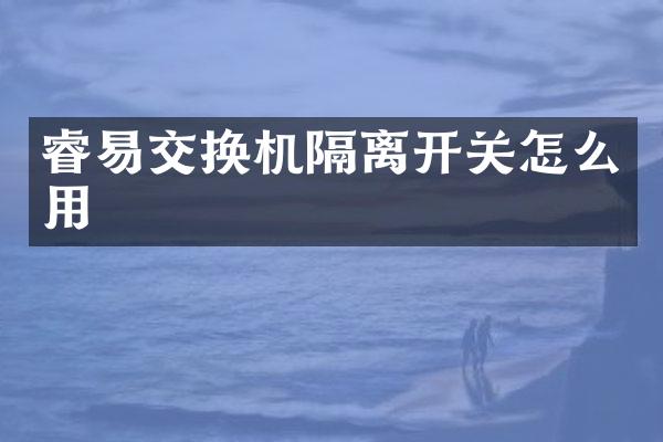 睿易交换机隔离开关怎么用