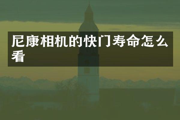 尼康相机的快门寿命怎么看